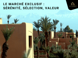 Immobilier exclusivité à Marrakech : marqueur de qualité et de sérénité