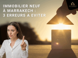 Immobilier neuf à Marrakech : 3 pièges à éviter